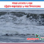 পায়রা-মোংলায় ৭ নম্বর, চট্টগ্রাম-কক্সবাজারে ৬ নম্বর বিপৎসংকেত
